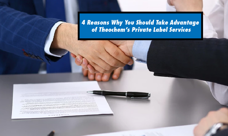 4 Reasons Why You Should Take Advantage of Theochem’s Private Label Services